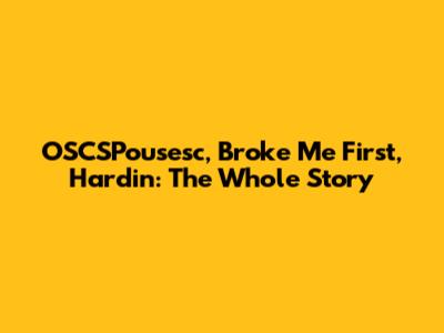 OSCSPousesc, Broke Me First, Hardin: The Whole Story