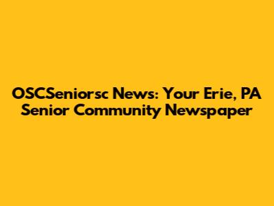 OSCSeniorsc News: Your Erie, PA Senior Community Newspaper