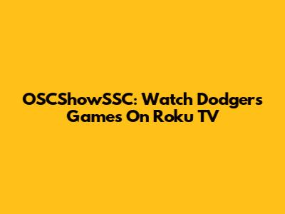 OSCShowSSC: Watch Dodgers Games On Roku TV