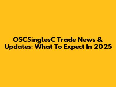 OSCSinglesC Trade News & Updates: What To Expect In 2025