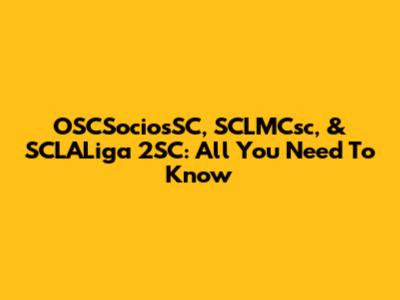 OSCSociosSC, SCLMCsc, & SCLALiga 2SC: All You Need To Know