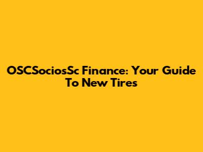 OSCSociosSc Finance: Your Guide To New Tires