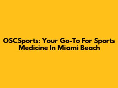 OSCSports: Your Go-To For Sports Medicine In Miami Beach