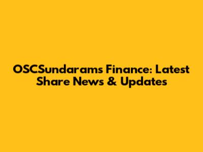 OSCSundarams Finance: Latest Share News & Updates