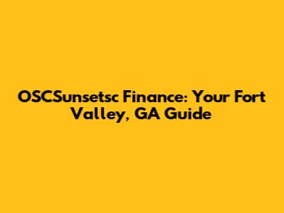 OSCSunsetsc Finance: Your Fort Valley, GA Guide
