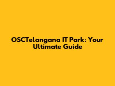 OSCTelangana IT Park: Your Ultimate Guide