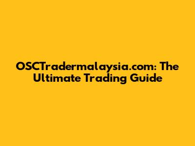 OSCTradermalaysia.com: The Ultimate Trading Guide