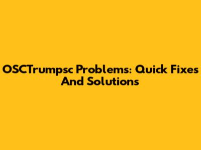 OSCTrumpsc Problems: Quick Fixes And Solutions