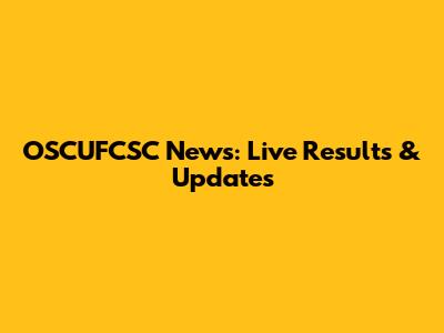 OSCUFCSC News: Live Results & Updates