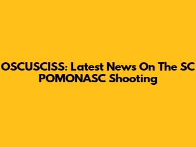 OSCUSCISS: Latest News On The SC POMONASC Shooting