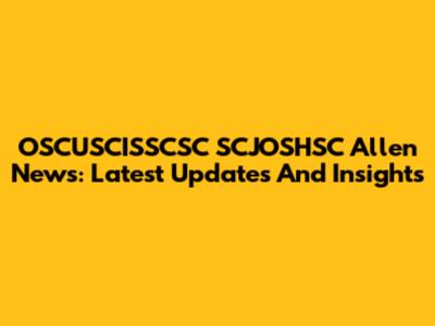 OSCUSCISSCSC SCJOSHSC Allen News: Latest Updates And Insights