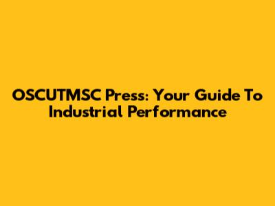 OSCUTMSC Press: Your Guide To Industrial Performance