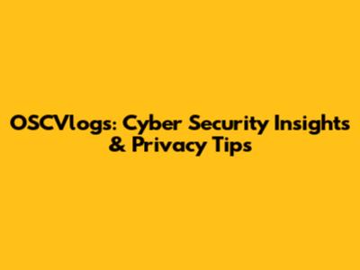 OSCVlogs: Cyber Security Insights & Privacy Tips