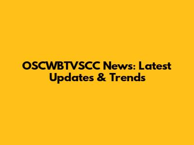 OSCWBTVSCC News: Latest Updates & Trends