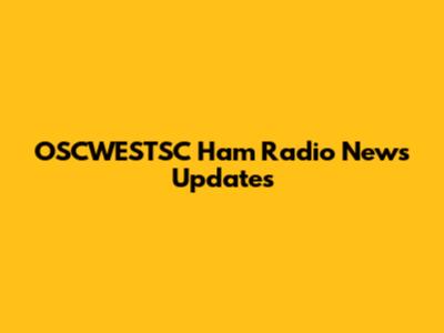OSCWESTSC Ham Radio News Updates