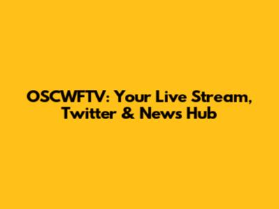 OSCWFTV: Your Live Stream, Twitter & News Hub