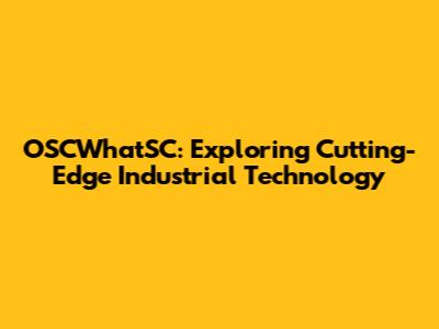 OSCWhatSC: Exploring Cutting-Edge Industrial Technology