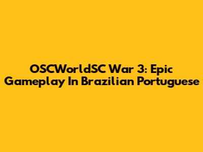 OSCWorldSC War 3: Epic Gameplay In Brazilian Portuguese