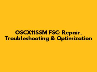 OSCX11SSM FSC: Repair, Troubleshooting & Optimization