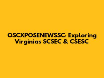 OSCXPOSENEWSSC: Exploring Virginia's SCSEC & CSESC