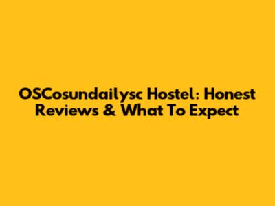OSCosundailysc Hostel: Honest Reviews & What To Expect