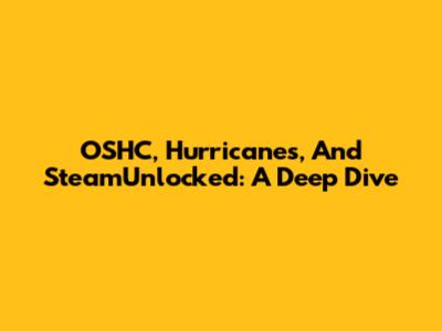 OSHC, Hurricanes, And SteamUnlocked: A Deep Dive