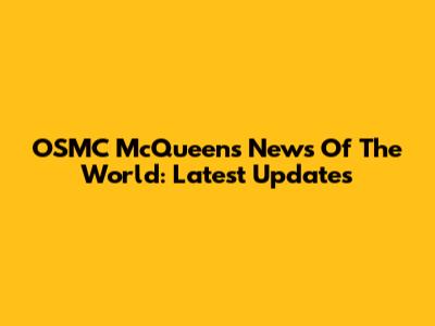 OSMC McQueen's News Of The World: Latest Updates