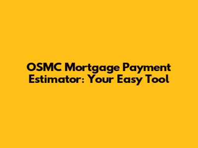 OSMC Mortgage Payment Estimator: Your Easy Tool