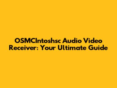 OSMCIntoshsc Audio Video Receiver: Your Ultimate Guide