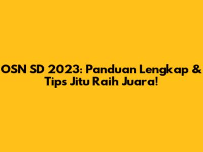OSN SD 2023: Panduan Lengkap & Tips Jitu Raih Juara!