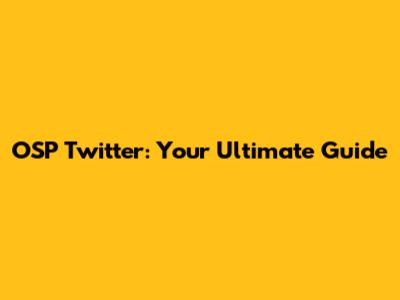 OSP Twitter: Your Ultimate Guide