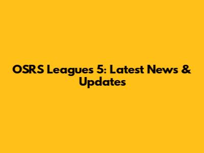 OSRS Leagues 5: Latest News & Updates