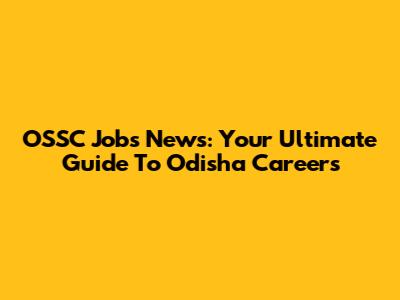 OSSC Jobs News: Your Ultimate Guide To Odisha Careers