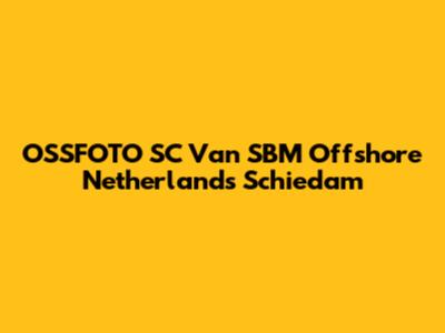 OSSFOTO SC Van SBM Offshore Netherlands Schiedam