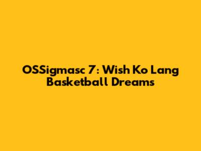 OSSigmasc 7: Wish Ko Lang Basketball Dreams
