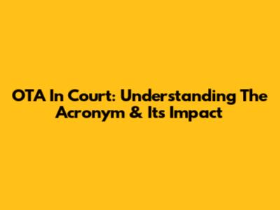 OTA In Court: Understanding The Acronym & Its Impact