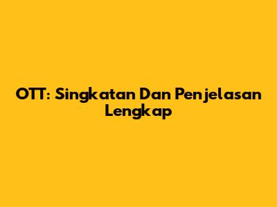 OTT: Singkatan Dan Penjelasan Lengkap