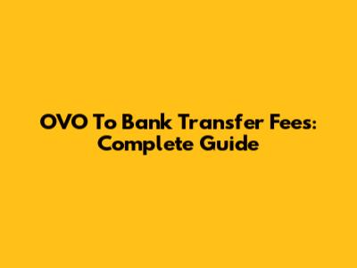 OVO To Bank Transfer Fees: Complete Guide