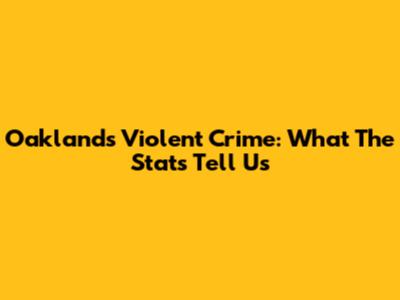 Oakland's Violent Crime: What The Stats Tell Us