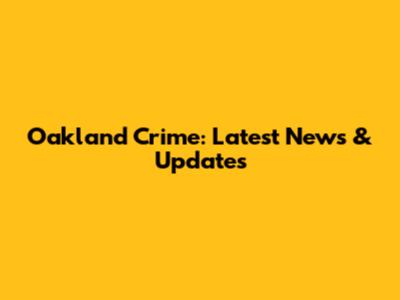 Oakland Crime: Latest News & Updates