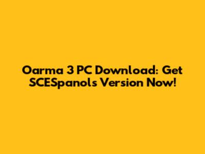 Oarma 3 PC Download: Get SCESpanol's Version Now!