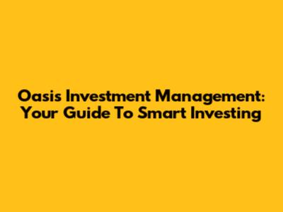Oasis Investment Management: Your Guide To Smart Investing