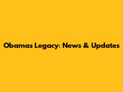 Obama's Legacy: News & Updates