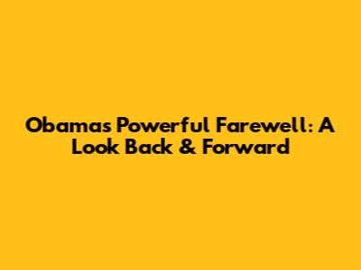 Obama's Powerful Farewell: A Look Back & Forward