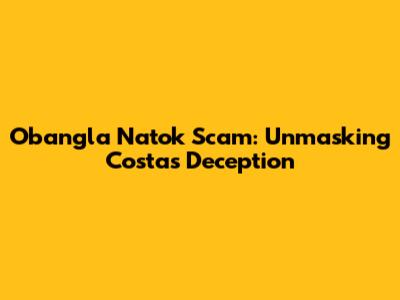 Obangla Natok Scam: Unmasking Costa's Deception