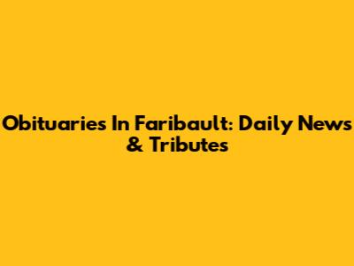 Obituaries In Faribault: Daily News & Tributes