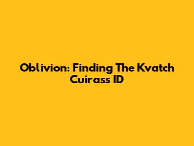 Oblivion: Finding The Kvatch Cuirass ID
