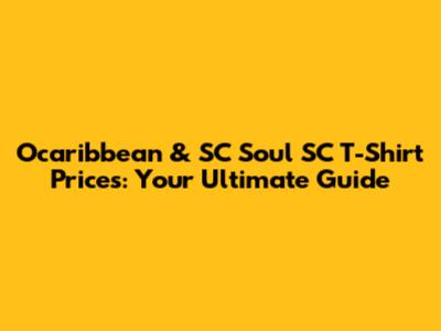 Ocaribbean & SC Soul SC T-Shirt Prices: Your Ultimate Guide
