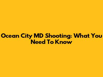 Ocean City MD Shooting: What You Need To Know