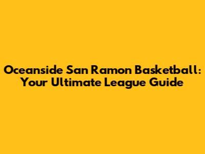 Oceanside San Ramon Basketball: Your Ultimate League Guide